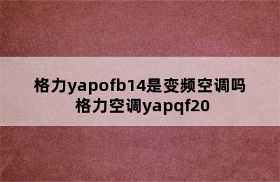 格力yapofb14是变频空调吗 格力空调yapqf20